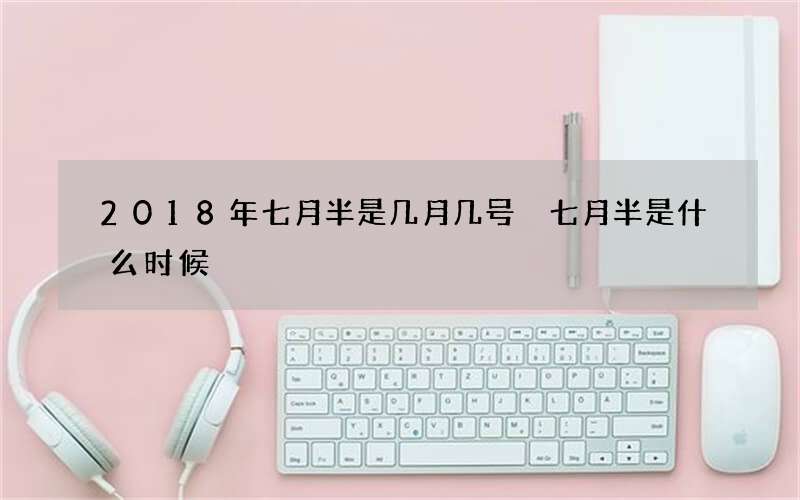 2018年七月半是几月几号 七月半是什么时候